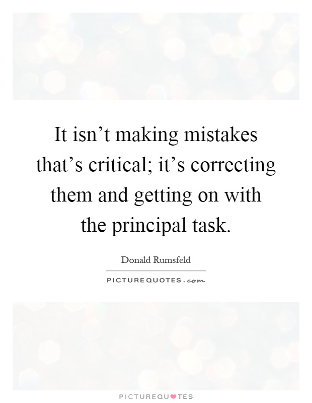 It isn't making mistakes that's critical; it's correcting them and getting on with the principal task Picture Quote #1