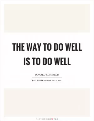 The way to do well is to do well Picture Quote #1