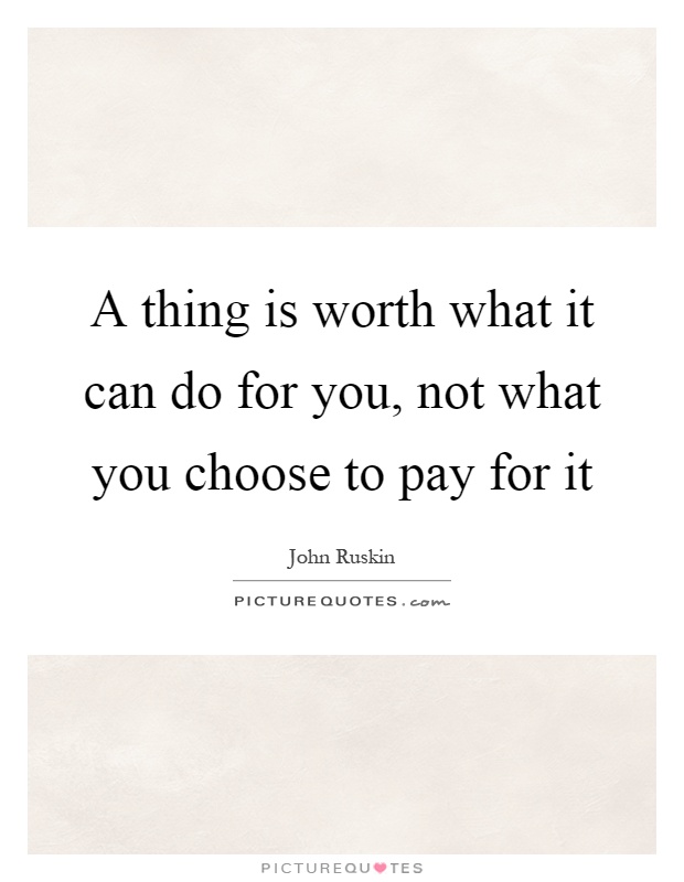 A thing is worth what it can do for you, not what you choose to pay for it Picture Quote #1
