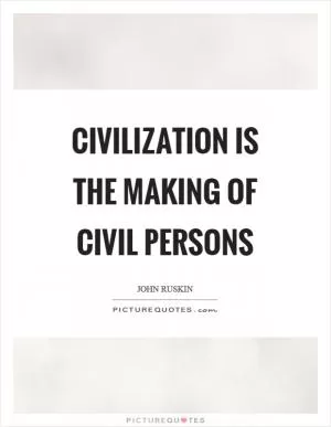 Civilization is the making of civil persons Picture Quote #1