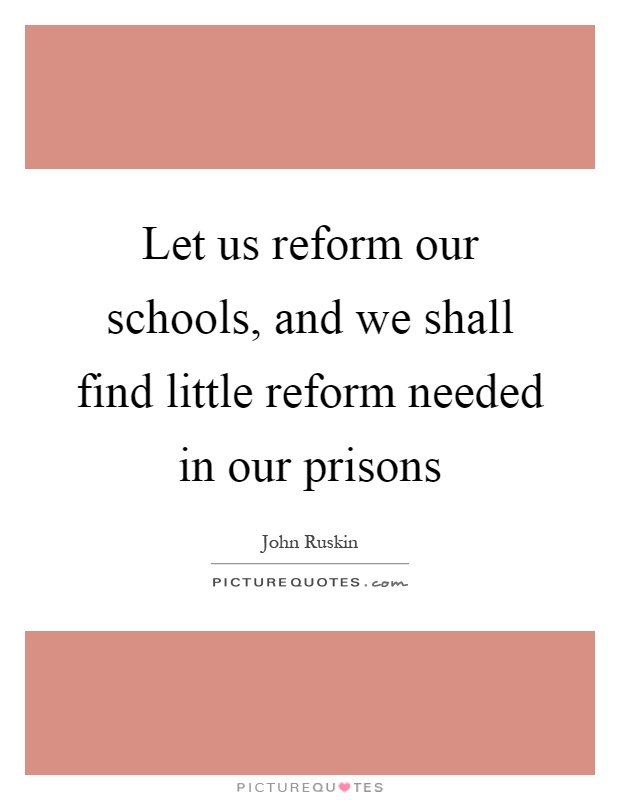 Let us reform our schools, and we shall find little reform needed in our prisons Picture Quote #1