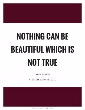 Nothing can be beautiful which is not true Picture Quote #1