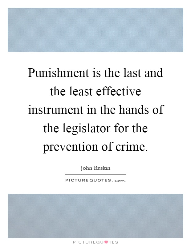 Punishment is the last and the least effective instrument in the hands of the legislator for the prevention of crime Picture Quote #1