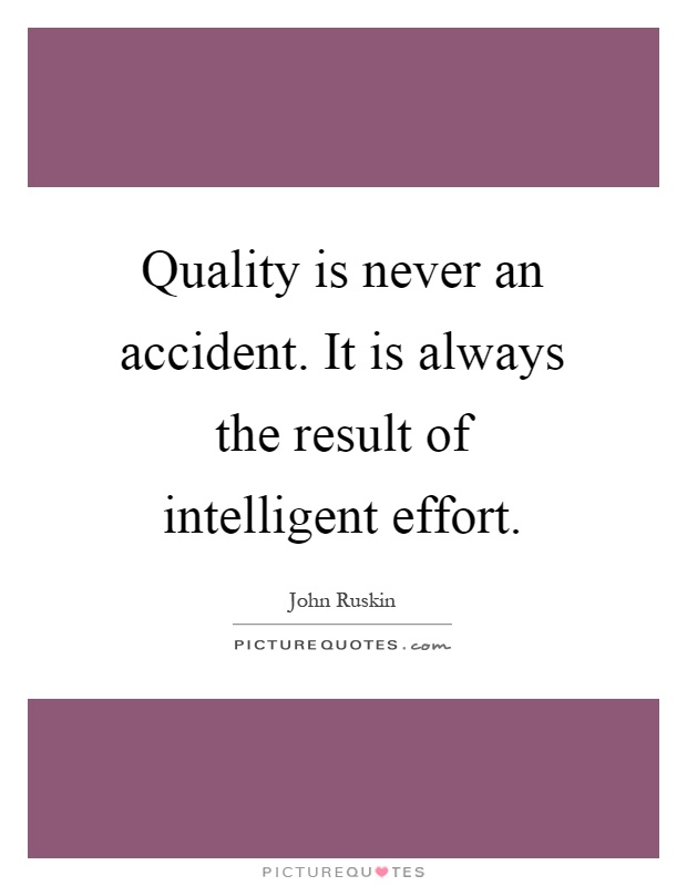 Quality is never an accident. It is always the result of intelligent effort Picture Quote #1