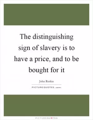 The distinguishing sign of slavery is to have a price, and to be bought for it Picture Quote #1