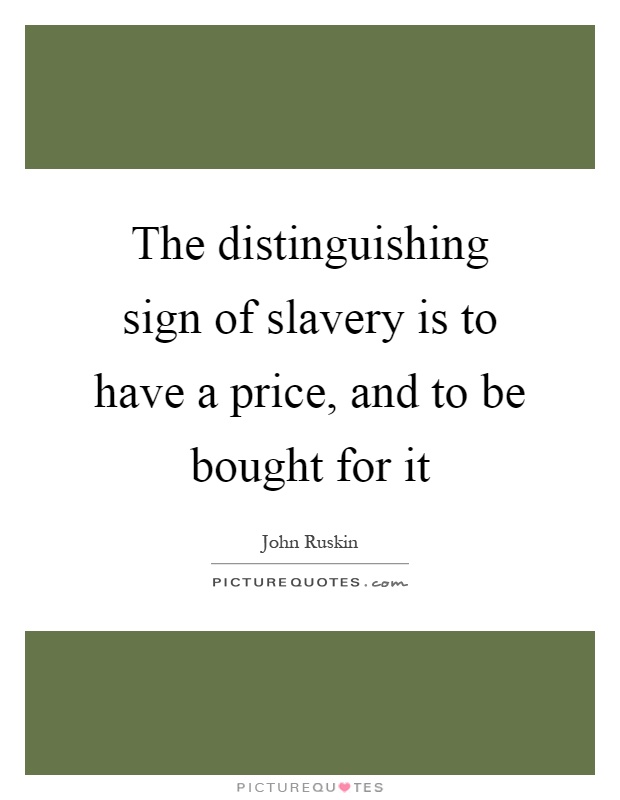 The distinguishing sign of slavery is to have a price, and to be bought for it Picture Quote #1