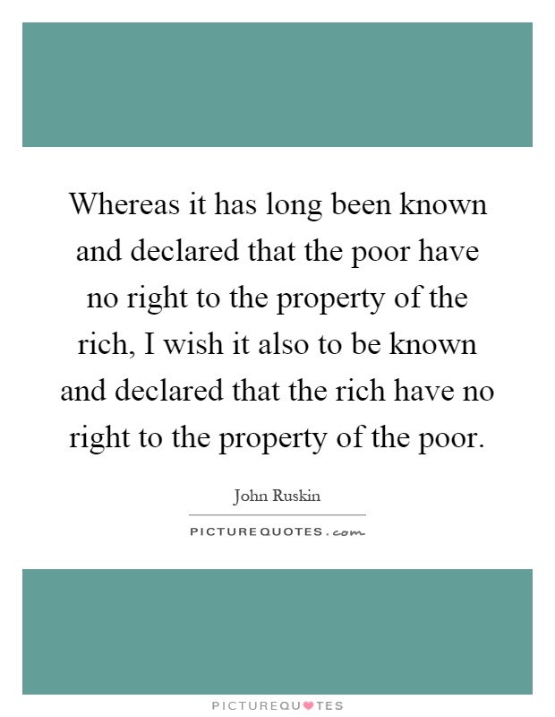 Whereas it has long been known and declared that the poor have no right to the property of the rich, I wish it also to be known and declared that the rich have no right to the property of the poor Picture Quote #1