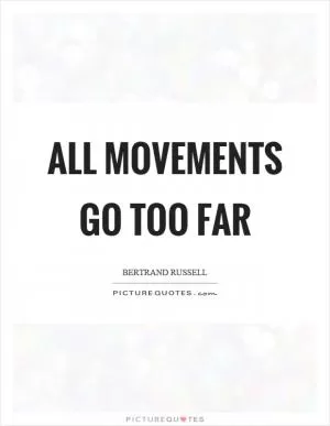 All movements go too far Picture Quote #1