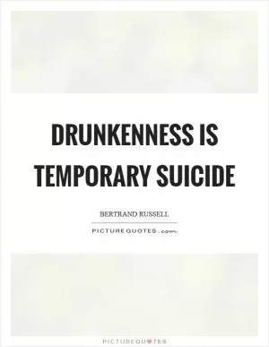 Drunkenness is temporary suicide Picture Quote #1