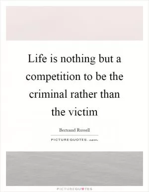 Life is nothing but a competition to be the criminal rather than the victim Picture Quote #1