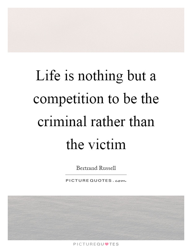 Life is nothing but a competition to be the criminal rather than the victim Picture Quote #1