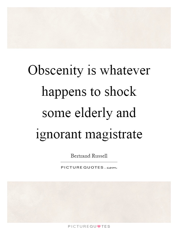 Obscenity is whatever happens to shock some elderly and ignorant magistrate Picture Quote #1