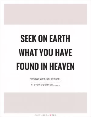 Seek on earth what you have found in heaven Picture Quote #1
