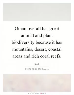 Oman overall has great animal and plant biodiversity because it has mountains, desert, coastal areas and rich coral reefs Picture Quote #1
