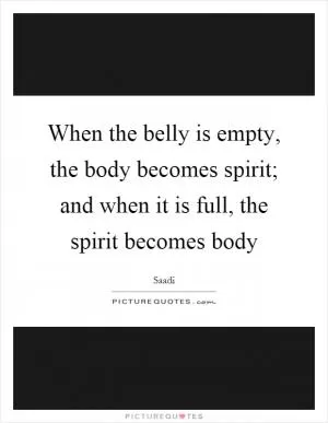 When the belly is empty, the body becomes spirit; and when it is full, the spirit becomes body Picture Quote #1