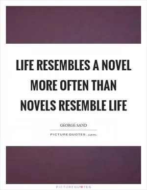 Life resembles a novel more often than novels resemble life Picture Quote #1