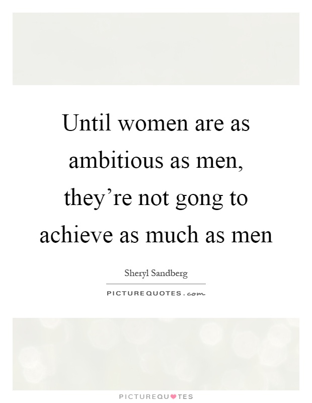 Until women are as ambitious as men, they're not gong to achieve as much as men Picture Quote #1
