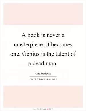 A book is never a masterpiece: it becomes one. Genius is the talent of a dead man Picture Quote #1