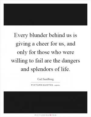 Every blunder behind us is giving a cheer for us, and only for those who were willing to fail are the dangers and splendors of life Picture Quote #1