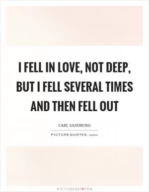 I fell in love, not deep, but I fell several times and then fell out Picture Quote #1
