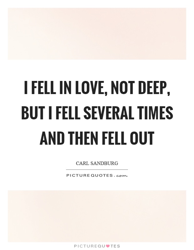 I fell in love, not deep, but I fell several times and then fell out Picture Quote #1