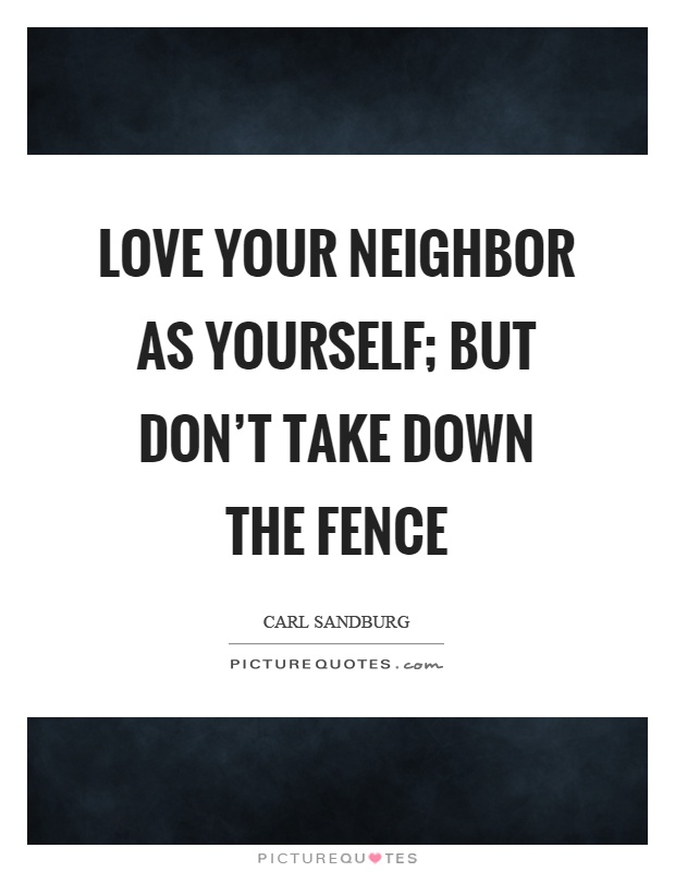 Love your neighbor as yourself; but don't take down the fence Picture Quote #1
