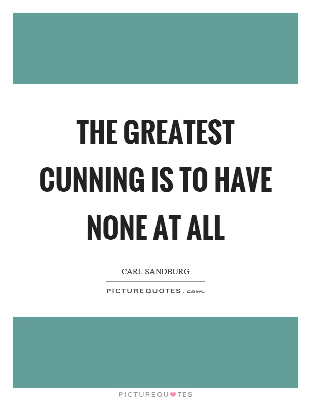 The greatest cunning is to have none at all Picture Quote #1