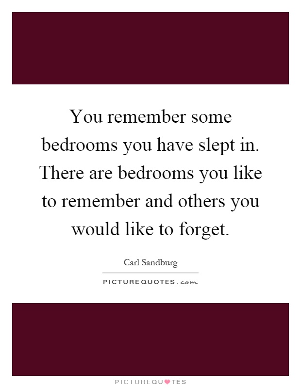 You remember some bedrooms you have slept in. There are bedrooms you like to remember and others you would like to forget Picture Quote #1