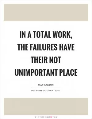 In a total work, the failures have their not unimportant place Picture Quote #1