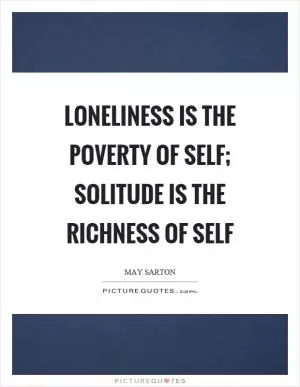Loneliness is the poverty of self; solitude is the richness of self Picture Quote #1