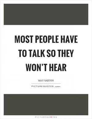Most people have to talk so they won’t hear Picture Quote #1