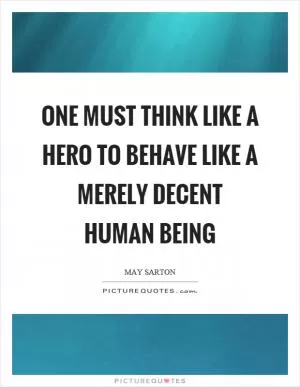One must think like a hero to behave like a merely decent human being Picture Quote #1