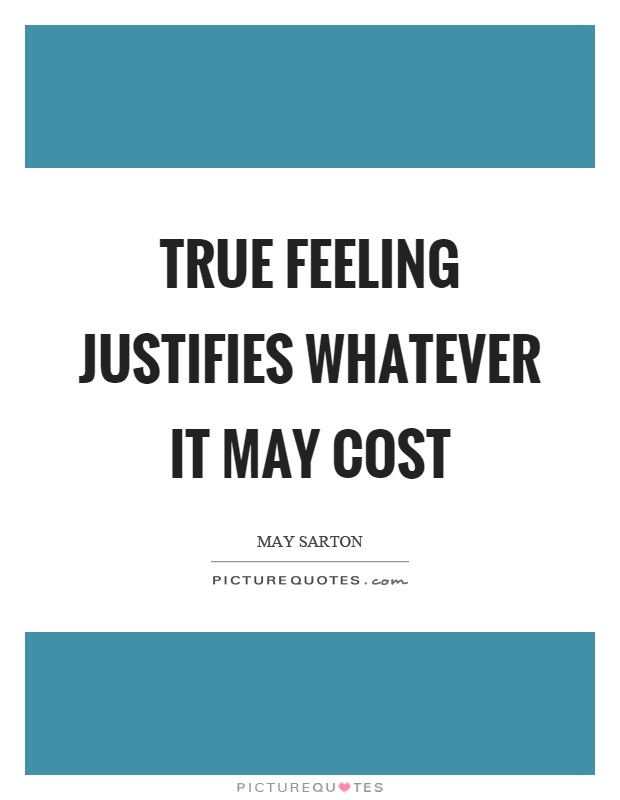True feeling justifies whatever it may cost Picture Quote #1