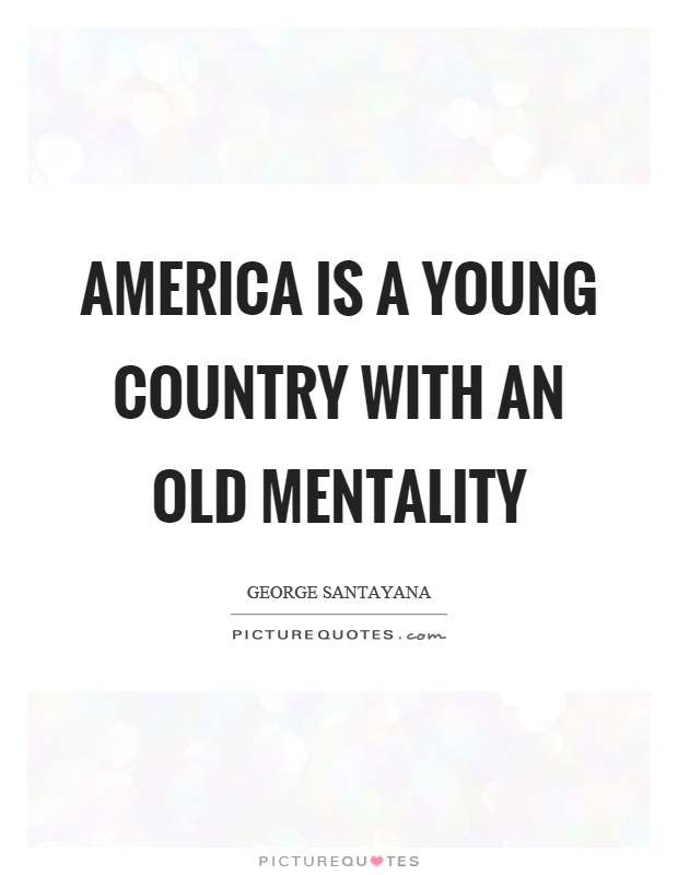 America is a young country with an old mentality Picture Quote #1