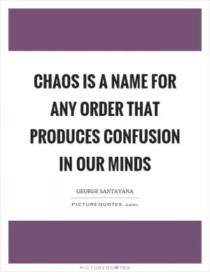 Chaos is a name for any order that produces confusion in our minds Picture Quote #1