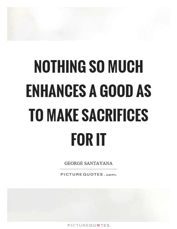 Nothing so much enhances a good as to make sacrifices for it Picture Quote #1