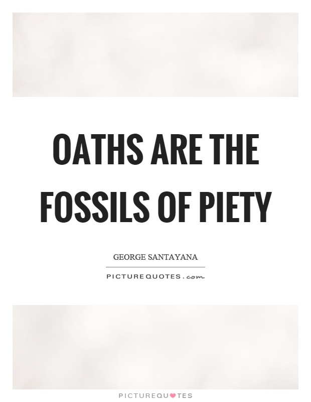Oaths are the fossils of piety Picture Quote #1