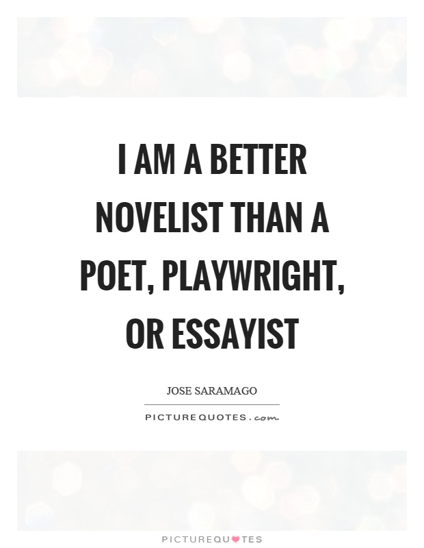 I am a better novelist than a poet, playwright, or essayist Picture Quote #1