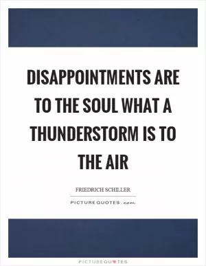Disappointments are to the soul what a thunderstorm is to the air Picture Quote #1