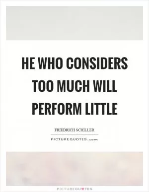 He who considers too much will perform little Picture Quote #1