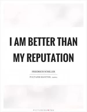 I am better than my reputation Picture Quote #1