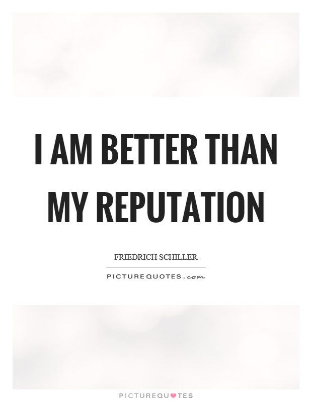 I am better than my reputation Picture Quote #1