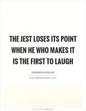 The jest loses its point when he who makes it is the first to laugh Picture Quote #1
