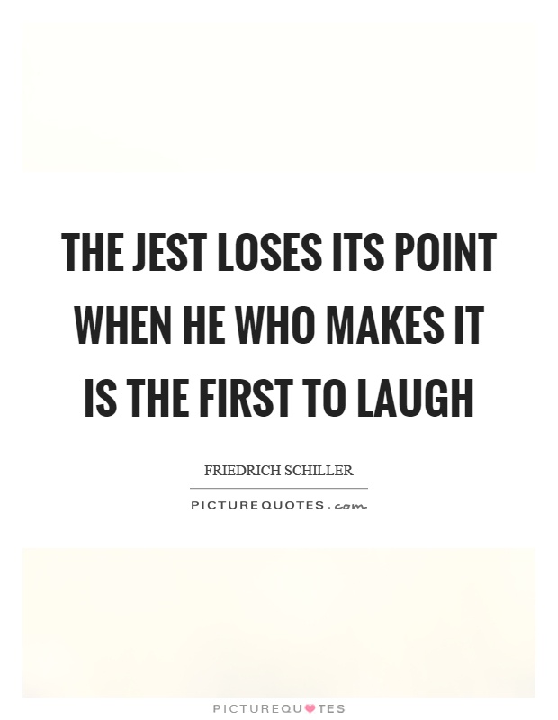 The jest loses its point when he who makes it is the first to laugh Picture Quote #1