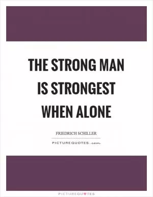 The strong man is strongest when alone Picture Quote #1