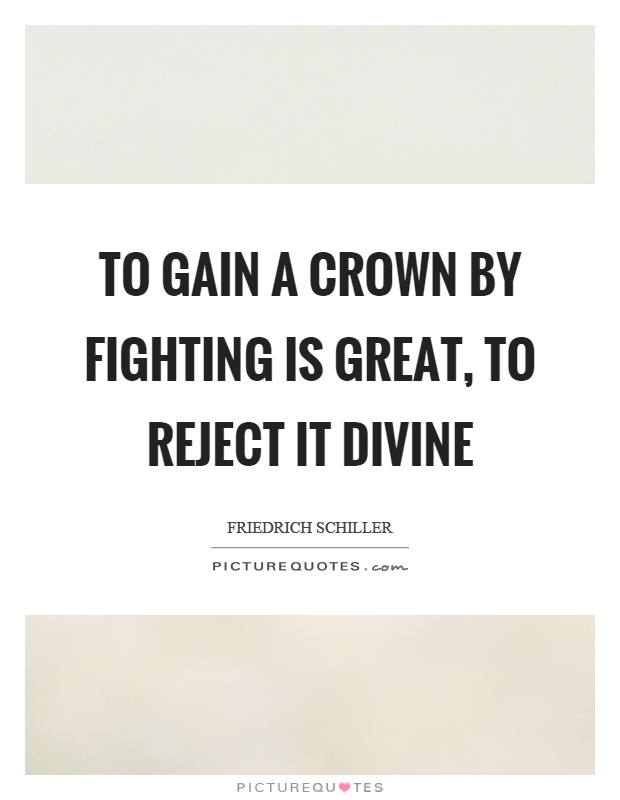 To gain a crown by fighting is great, to reject it divine Picture Quote #1