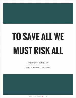 To save all we must risk all Picture Quote #1
