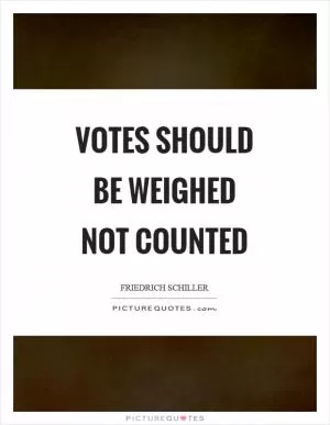 Votes should be weighed not counted Picture Quote #1