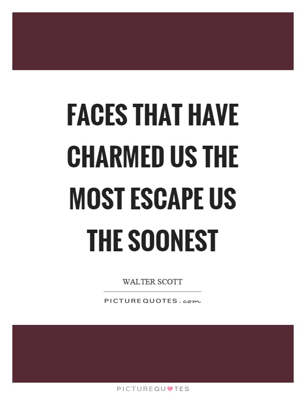 Faces that have charmed us the most escape us the soonest Picture Quote #1
