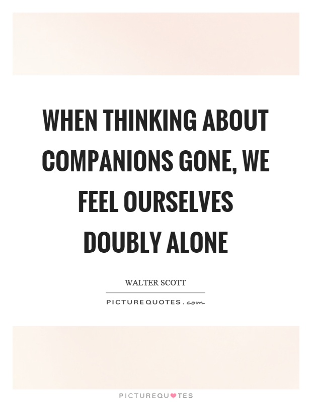 When thinking about companions gone, we feel ourselves doubly alone Picture Quote #1